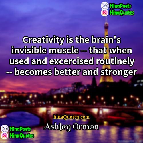 Ashley Ormon Quotes | Creativity is the brain's invisible muscle --